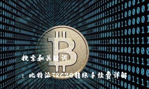 搜索和关键词

: 比特派TRC20转账手续费详解