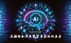 区块链如何改变贸易金融的未来