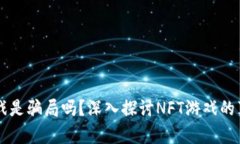 区块链游戏是骗局吗？深入探讨NFT游戏的真相与