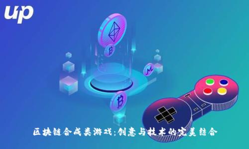 区块链合成类游戏：创意与技术的完美结合