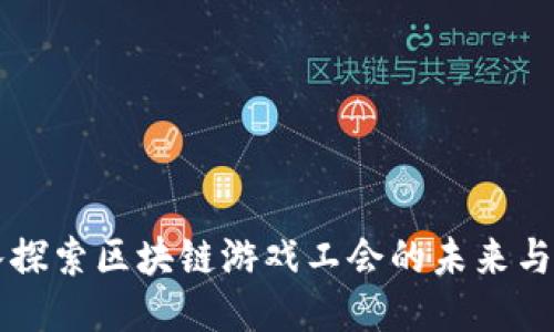 深入探索区块链游戏工会的未来与潜力