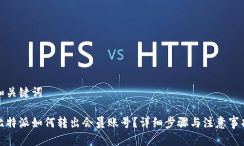 和关键词

比特派如何转出会员账号？详细步骤与注意事项