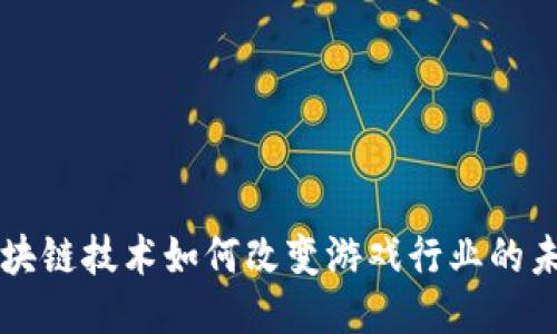 区块链技术如何改变游戏行业的未来