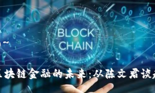 @~

区块链金融的未来：从陈文君谈起